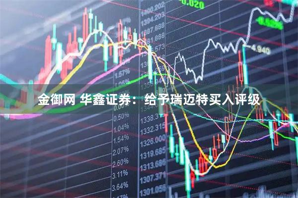 金御网 华鑫证券：给予瑞迈特买入评级